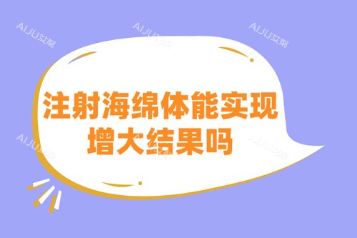 注射海绵体能实现增大结果吗 注射海绵体能实现增大结果吗