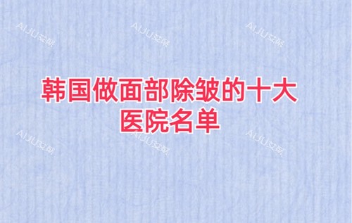 韩国面部除皱医院排名前十名单